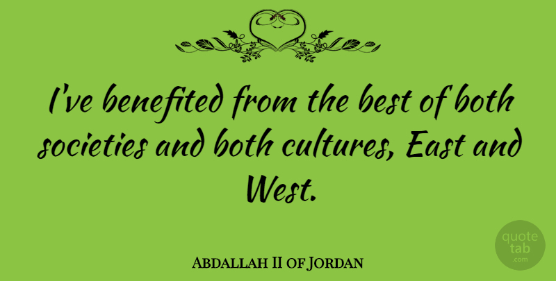 Abdallah II of Jordan Quote About West, East, Culture: Ive Benefited From The Best...