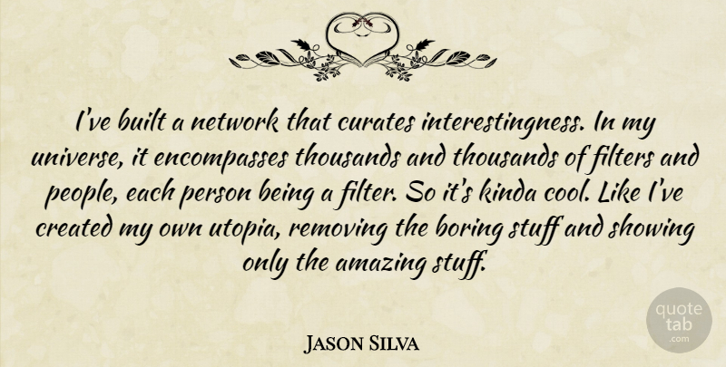 Jason Silva Quote About Amazing, Boring, Built, Cool, Created: Ive Built A Network That...