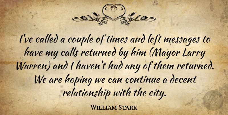 William Stark Quote About Calls, Continue, Couple, Decent, Hoping: Ive Called A Couple Of...