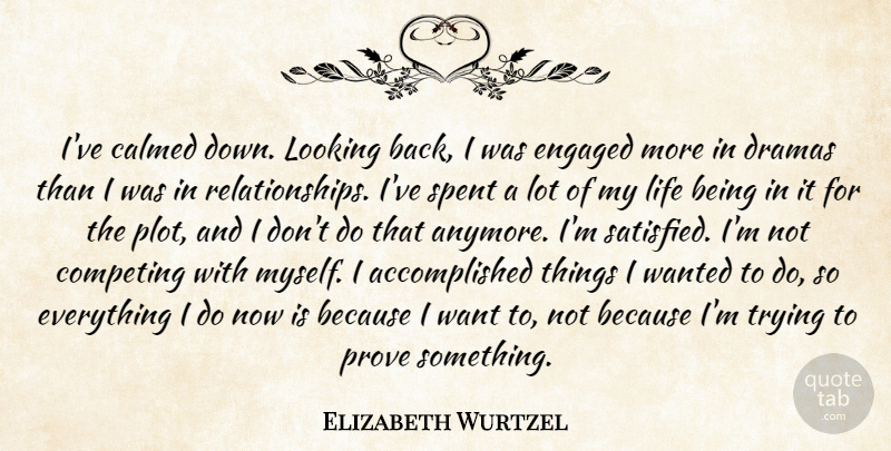 Elizabeth Wurtzel Quote About Calmed, Competing, Dramas, Engaged, Life: Ive Calmed Down Looking Back...