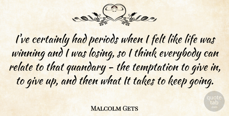 Malcolm Gets Quote About Certainly, Everybody, Felt, Life, Periods: Ive Certainly Had Periods When...