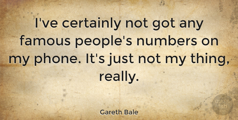 Gareth Bale Quote About Numbers, Phones, People: Ive Certainly Not Got Any...