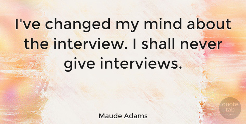 Maude Adams Quote About Changed, Mind: Ive Changed My Mind About...