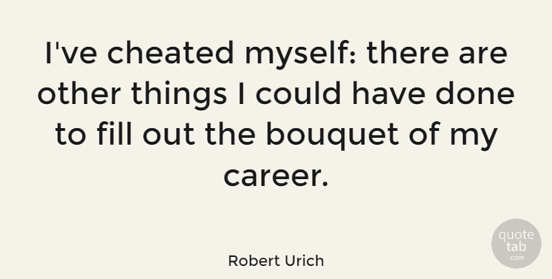 Robert Urich Quote About Cheating, Careers, Done: Ive Cheated Myself There Are...