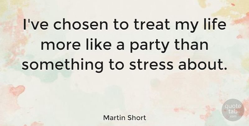 Martin Short Quote About Stress, Party, Treats: Ive Chosen To Treat My...