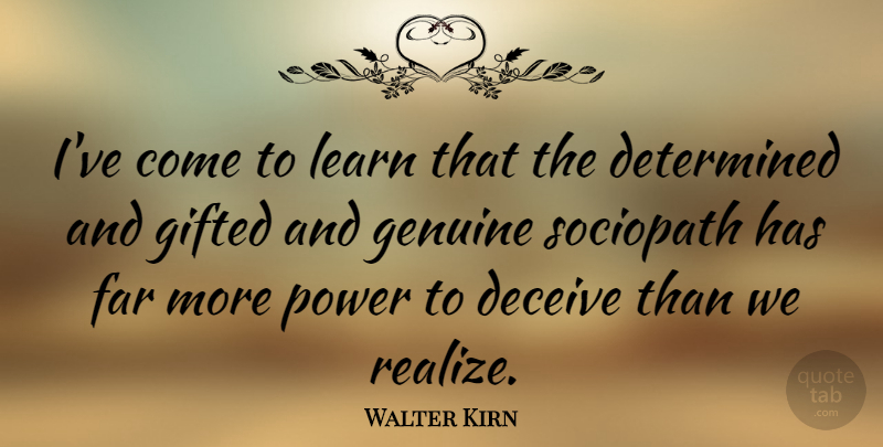 Walter Kirn Quote About Deceive, Determined, Far, Genuine, Gifted: Ive Come To Learn That...