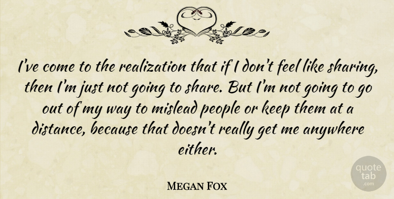 Megan Fox Quote About Distance, People, Realization: Ive Come To The Realization...