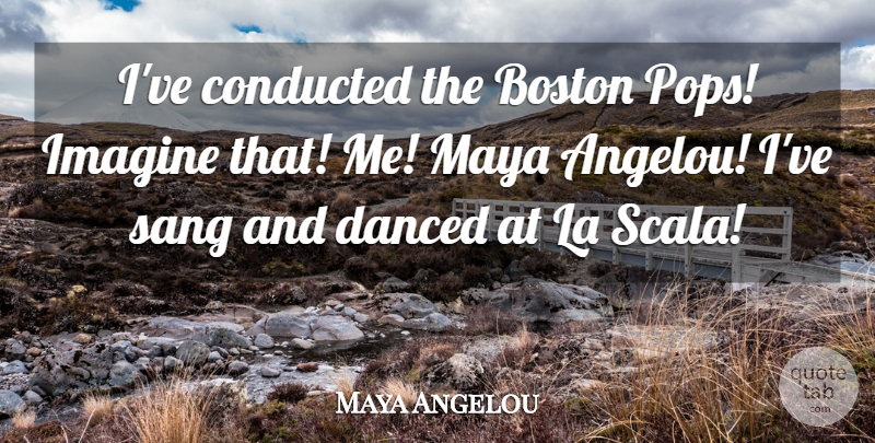 Maya Angelou Quote About La, Sang: Ive Conducted The Boston Pops...