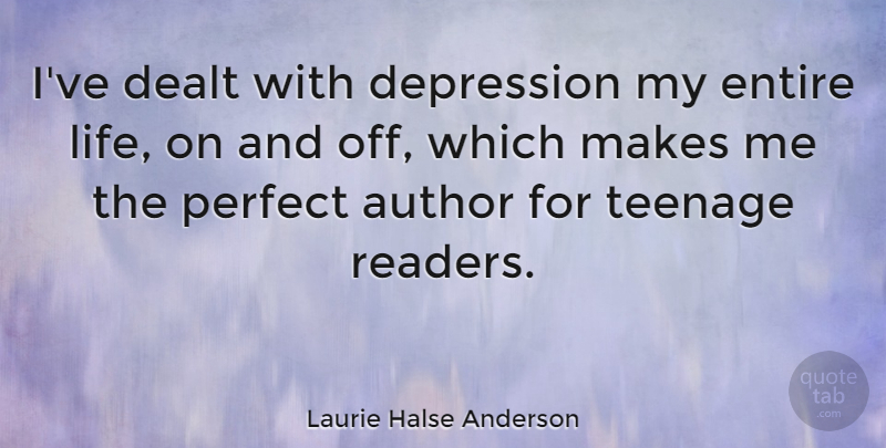 Laurie Halse Anderson Quote About Author, Dealt, Entire, Life, Teenage: Ive Dealt With Depression My...
