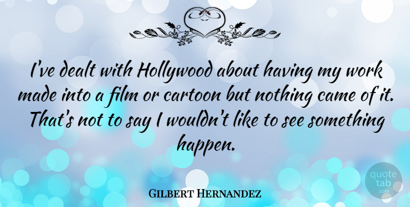 Gilbert Hernandez Quote About Came, Cartoon, Dealt, Work: Ive Dealt With Hollywood About...
