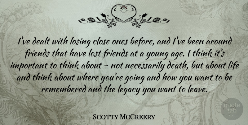 Scotty McCreery Quote About Thinking, Important, Age: Ive Dealt With Losing Close...
