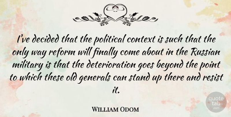 William Odom Quote About Beyond, Context, Decided, Finally, Generals: Ive Decided That The Political...