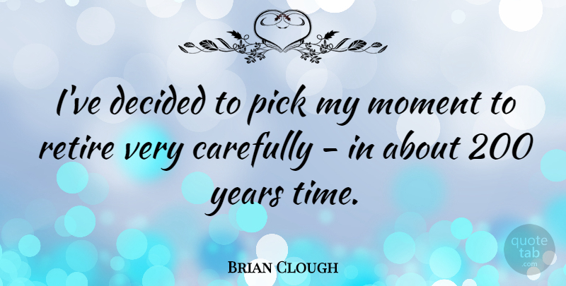 Brian Clough Quote About Carefully, Decided, English Athlete, Pick: Ive Decided To Pick My...