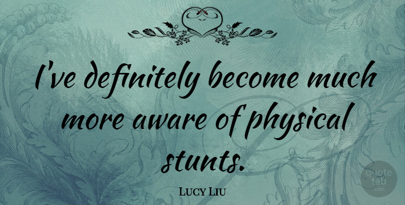 Lucy Liu Quote About undefined: Ive Definitely Become Much More...