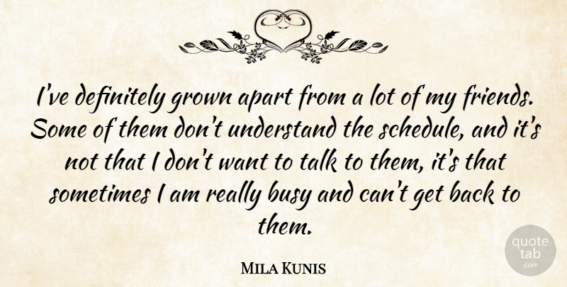 Mila Kunis Quote About Schedules, Want, Busy: Ive Definitely Grown Apart From...