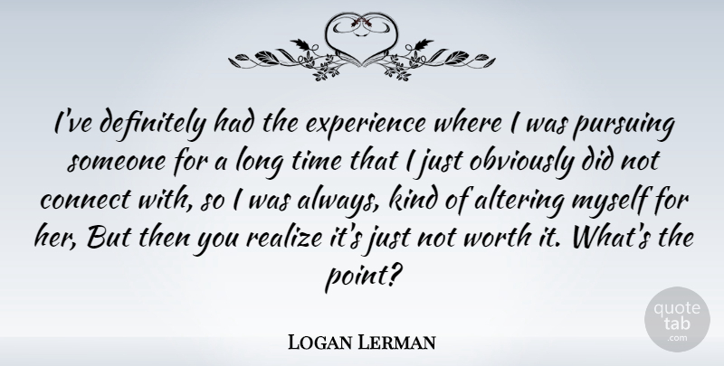 Logan Lerman Quote About Long, Kind, Realizing: Ive Definitely Had The Experience...