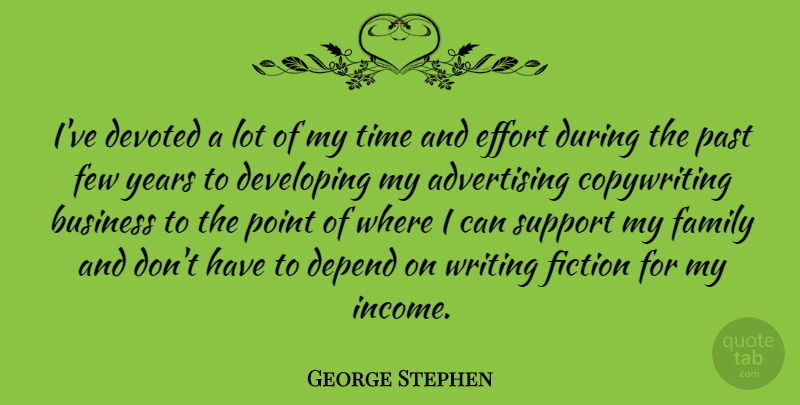 George Stephen Quote About Advertising, Business, Depend, Developing, Devoted: Ive Devoted A Lot Of...