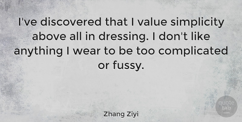 Zhang Ziyi Quote About Simplicity, Complicated, Dressings: Ive Discovered That I Value...