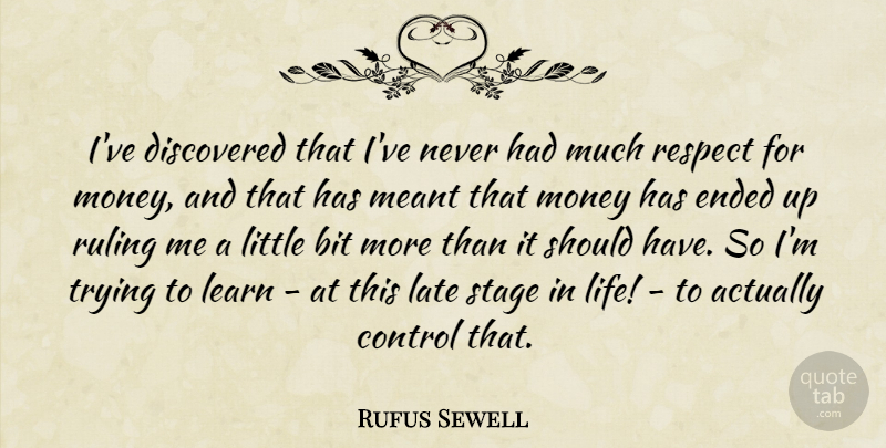 Rufus Sewell Quote About Bit, Control, Discovered, Ended, Late: Ive Discovered That Ive Never...
