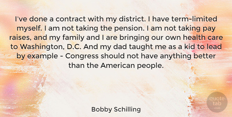 Bobby Schilling Quote About Bringing, Care, Congress, Contract, Dad: Ive Done A Contract With...