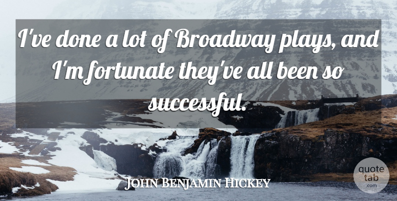 John Benjamin Hickey Quote About Fortunate: Ive Done A Lot Of...