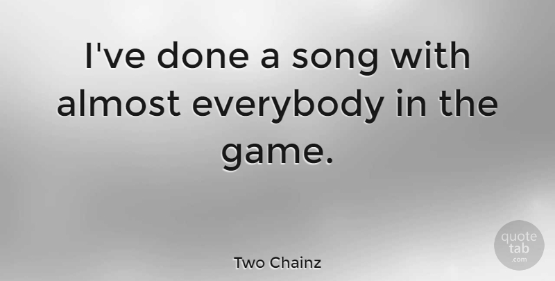 Two Chainz Quote About Everybody: Ive Done A Song With...