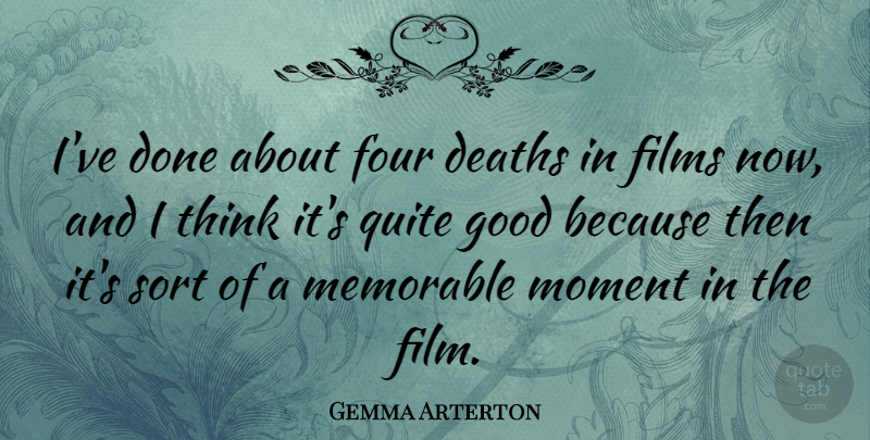 Gemma Arterton Quote About Memorable, Thinking, Four: Ive Done About Four Deaths...