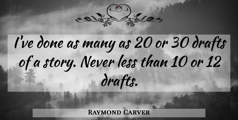 Raymond Carver Quote About Stories, Done: Ive Done As Many As...