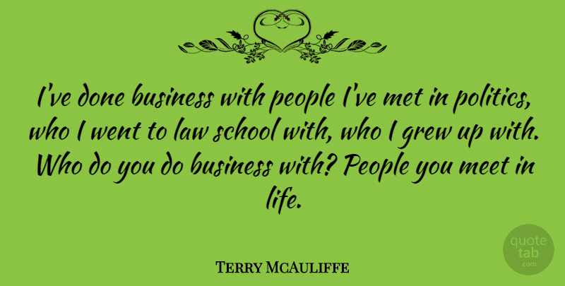 Terry McAuliffe Quote About Business, Grew, Law, Life, Meet: Ive Done Business With People...
