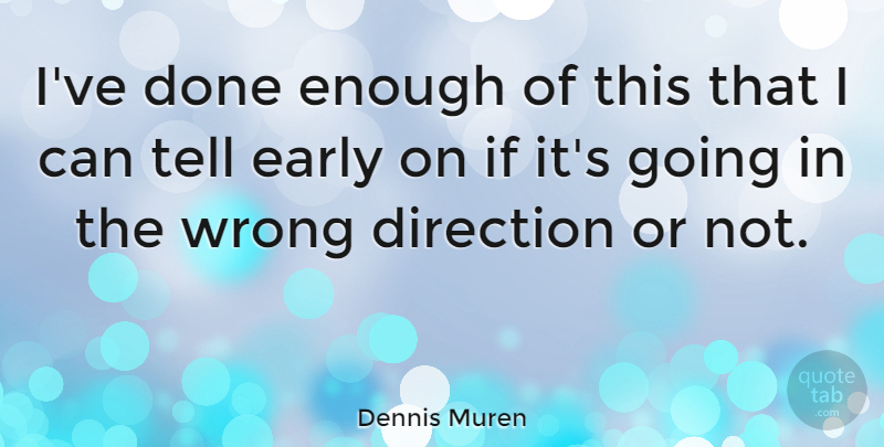 Dennis Muren Quote About Done, Enough, Ifs: Ive Done Enough Of This...