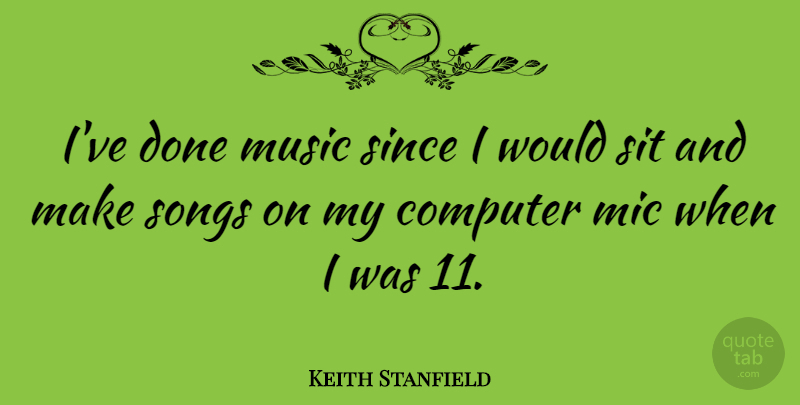 Keith Stanfield Quote About Music, Since, Sit, Songs: Ive Done Music Since I...