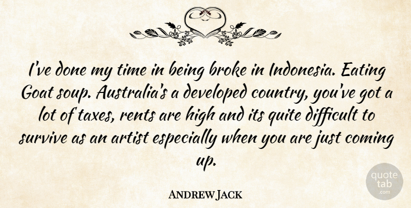 Andrew Jack Quote About American President, Broke, Coming, Developed, Eating: Ive Done My Time In...