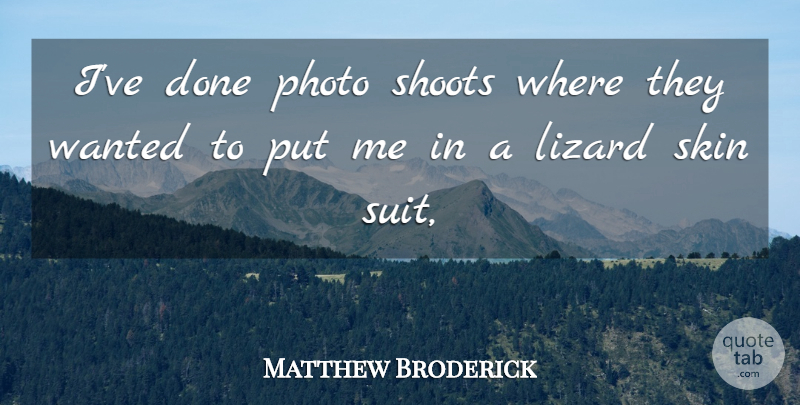 Matthew Broderick Quote About Lizard, Photo, Shoots, Skin: Ive Done Photo Shoots Where...
