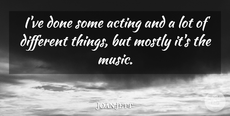 Joan Jett Quote About Acting, Different, Done: Ive Done Some Acting And...