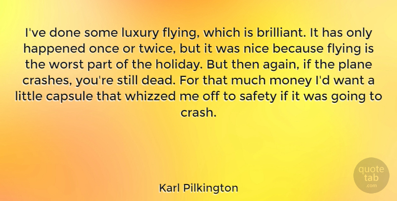 Karl Pilkington Quote About Flying, Happened, Luxury, Money, Plane: Ive Done Some Luxury Flying...