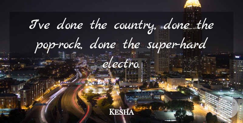 Kesha Quote About undefined: Ive Done The Country Done...