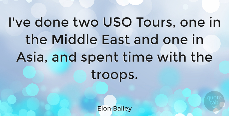 Eion Bailey Quote About East, Middle, Spent, Time: Ive Done Two Uso Tours...