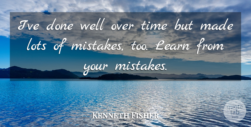 Kenneth Fisher Quote About Lots, Time: Ive Done Well Over Time...