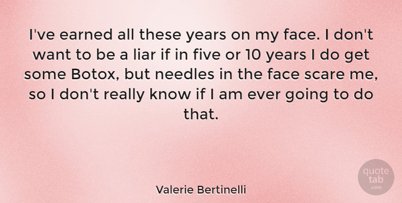 Valerie Bertinelli Quote About Liars, Years, Scare: Ive Earned All These Years...