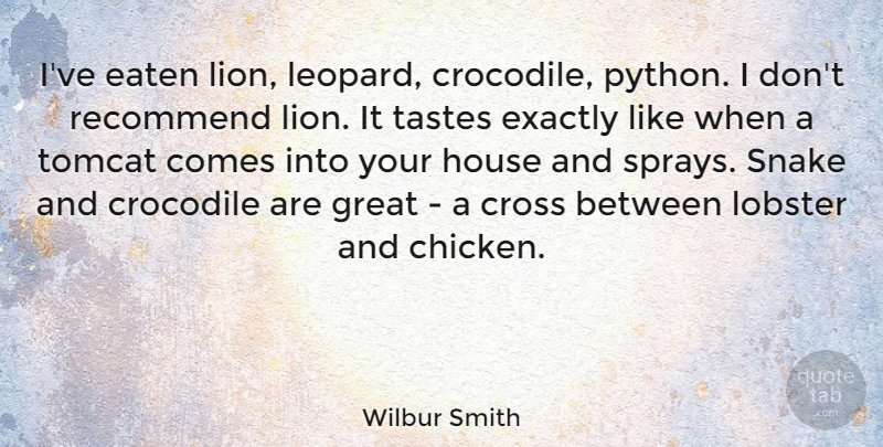 Wilbur Smith Quote About Crocodile, Cross, Eaten, Exactly, Great: Ive Eaten Lion Leopard Crocodile...