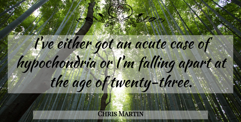 Chris Martin Quote About Fall, Age, Twenties: Ive Either Got An Acute...