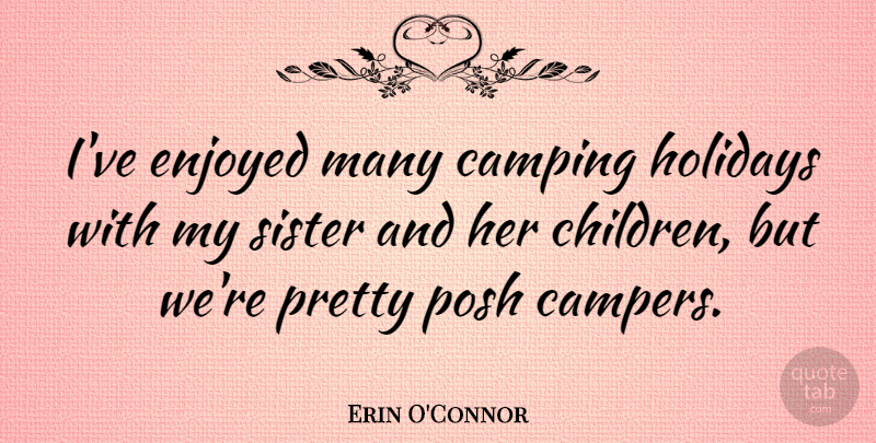 Erin O'Connor Quote About Enjoyed, Posh: Ive Enjoyed Many Camping Holidays...
