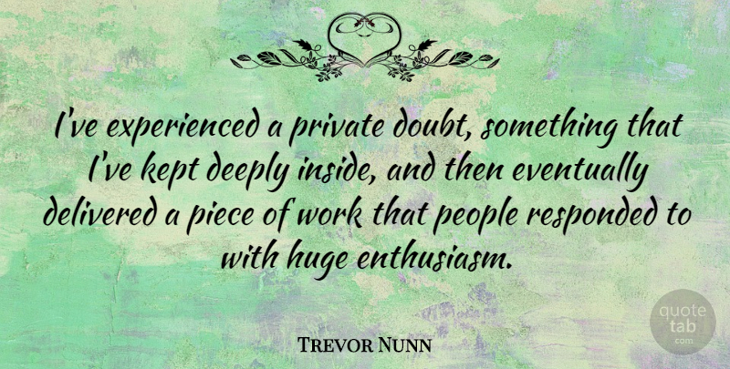 Trevor Nunn Quote About People, Doubt, Pieces: Ive Experienced A Private Doubt...