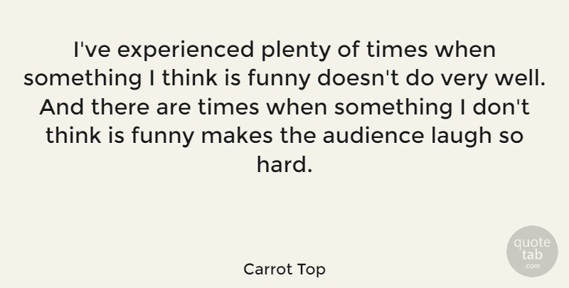 Carrot Top Quote About Thinking, Laughing, Wells: Ive Experienced Plenty Of Times...