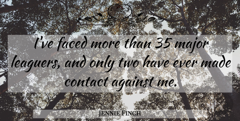 Jennie Finch Quote About Major: Ive Faced More Than 35...