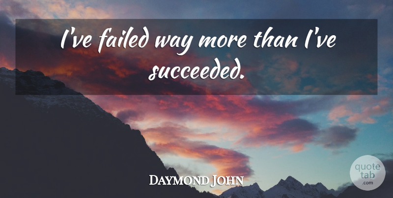 Daymond John Quote About Way: Ive Failed Way More Than...