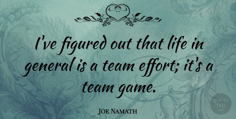Joe Namath Quote About Team, Games, Effort: Ive Figured Out That Life...