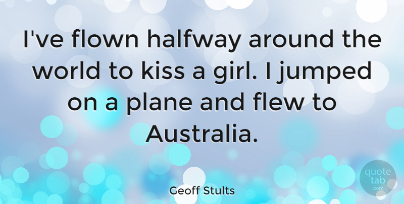 Geoff Stults Quote About Flew, Flown, Halfway, Plane: Ive Flown Halfway Around The...