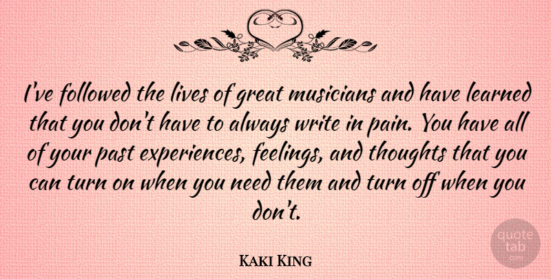 Kaki King Quote About Followed, Great, Learned, Lives, Musicians: Ive Followed The Lives Of...