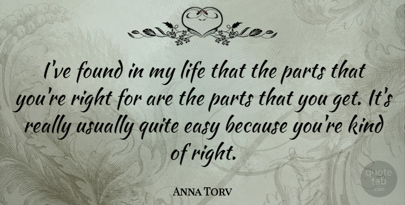 Anna Torv Quote About Kind, Easy, Found: Ive Found In My Life...